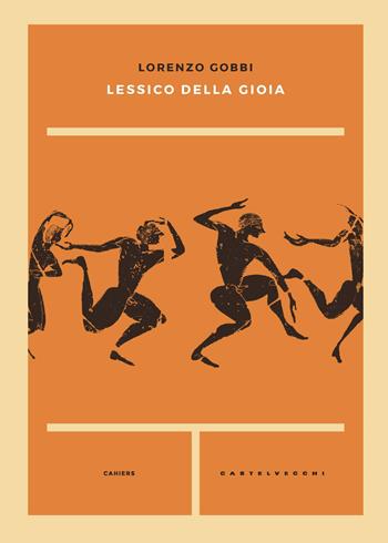 Lessico della gioia - Lorenzo Gobbi - Libro Castelvecchi 2019, Cahiers | Libraccio.it