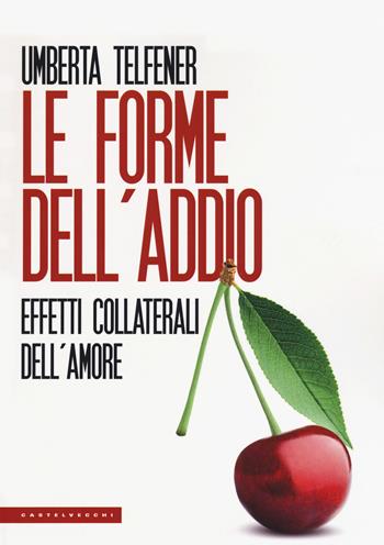 Le forme dell'addio. Effetti collaterali dell'amore - Umberta Telfener - Libro Castelvecchi 2019, Le Polene | Libraccio.it