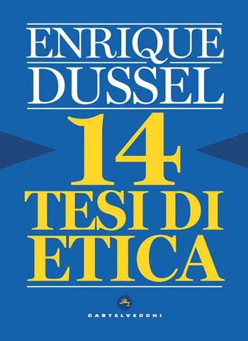14 tesi di etica - Enrique Dussel - Libro Castelvecchi 2019, Nodi | Libraccio.it