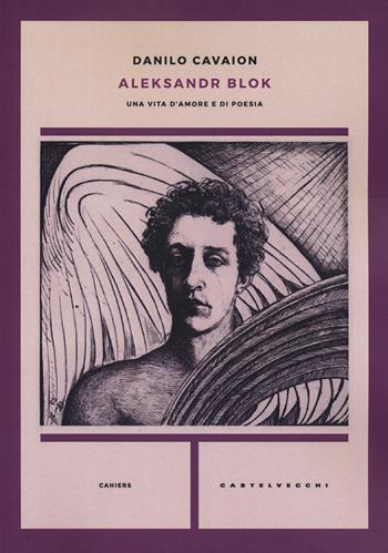 Aleksandr Blok. Una vita d'amore e di poesia - Danilo Cavaion - Libro Castelvecchi 2019, Cahiers | Libraccio.it