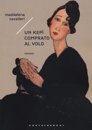 Un kepì comprato al volo - Maddalena Cavallieri - Libro Castelvecchi 2019, Narrativa | Libraccio.it