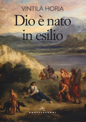 Dio è nato in esilio - Vintila Horia - Libro Castelvecchi 2019, Narrativa | Libraccio.it