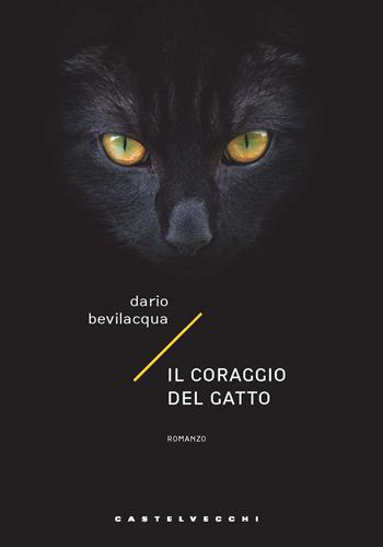 Il coraggio del gatto - Dario Bevilacqua - Libro Castelvecchi 2019, Narrativa | Libraccio.it