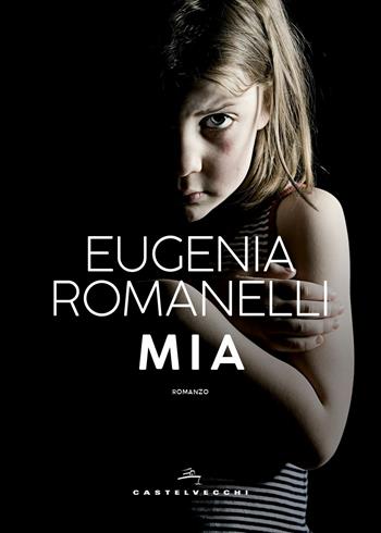 Mia - Eugenia Romanelli - Libro Castelvecchi 2019, Narrativa | Libraccio.it