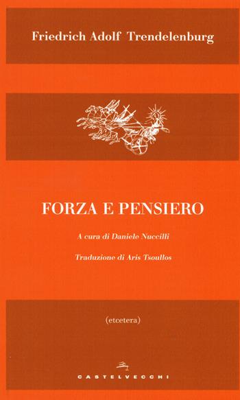 Forza e pensiero. Sulla differenza ultima dei sistemi filosofici - Friedrich A. Trendelenburg - Libro Castelvecchi 2019, Etcetera | Libraccio.it