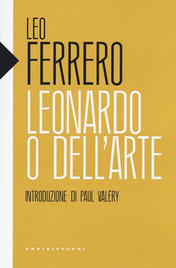Leonardo o Dell'arte - Leo Ferrero - Libro Castelvecchi 2019, Eliche | Libraccio.it