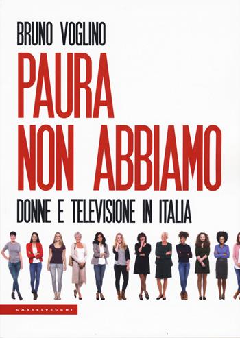 Paura non abbiamo. Donne e televisione in Italia - Bruno Voglino - Libro Castelvecchi 2019, Le Polene | Libraccio.it