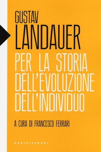 Per la storia dell'evoluzione dell'individuo - Gustav Landauer - Libro Castelvecchi 2019, Eliche | Libraccio.it