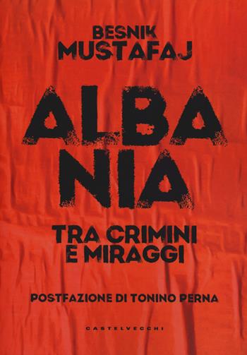 Albania. Tra crimini e miraggi - Besnik Mustafaj - Libro Castelvecchi 2019, Nodi | Libraccio.it