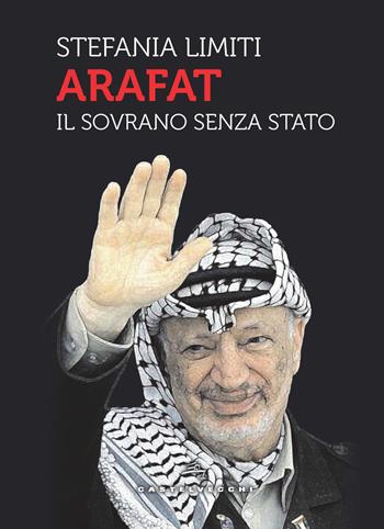 Arafat. Il sovrano senza Stato - Stefania Limiti - Libro Castelvecchi 2019 | Libraccio.it