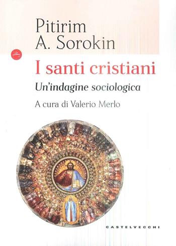 I santi cristiani. Indagine sociologica - Alexandrovitch Sorokin Pitirim - Libro Castelvecchi 2019, Le Navi | Libraccio.it