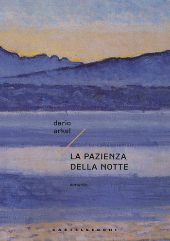 La pazienza della notte - Dario Arkel - Libro Castelvecchi 2019, Narrativa | Libraccio.it