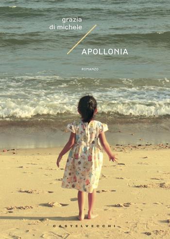 Apollonia - Grazia Di Michele - Libro Castelvecchi 2019, Narrativa | Libraccio.it