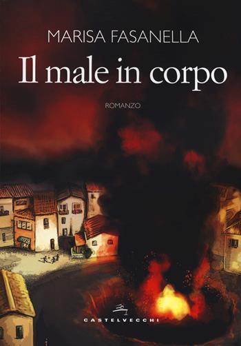 Il male in corpo - Marisa Fasanella - Libro Castelvecchi 2019, Narrativa | Libraccio.it