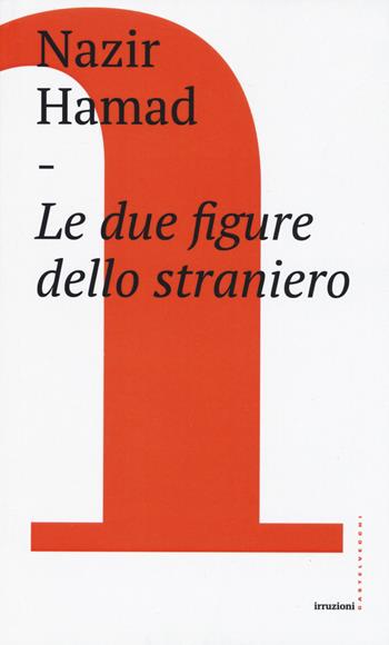 Le due figure dello straniero - Nazir Hamad - Libro Castelvecchi 2019, Irruzioni | Libraccio.it