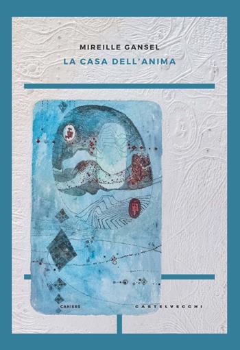 La casa dell'anima - Mireille Gansel - Libro Castelvecchi 2019, Cahiers | Libraccio.it