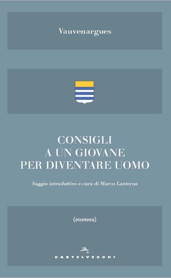 Consigli a un giovane. E altri scritti sull'essere uomo - Vauvenargues - Libro Castelvecchi 2019, Etcetera | Libraccio.it