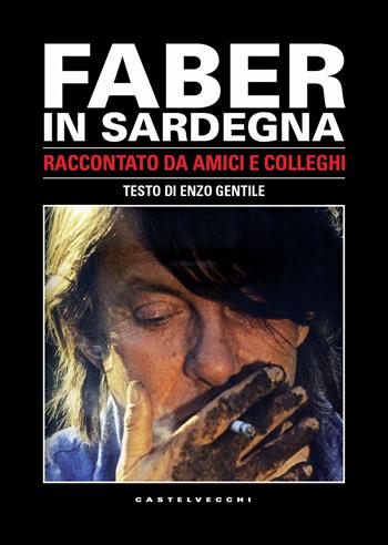 Faber in Sardegna. Raccontato da amici e colleghi. Con DVD video - Gianfranco Cabiddu, Enzo Gentile - Libro Castelvecchi 2019 | Libraccio.it