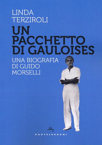 Un pacchetto di Gauloises. Una biografia di Guido Morselli - Linda Terziroli - Libro Castelvecchi 2019, Storie | Libraccio.it