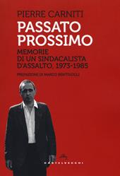 Passato prossimo. Memorie di un sindacalista d'assalto, 1973-1985