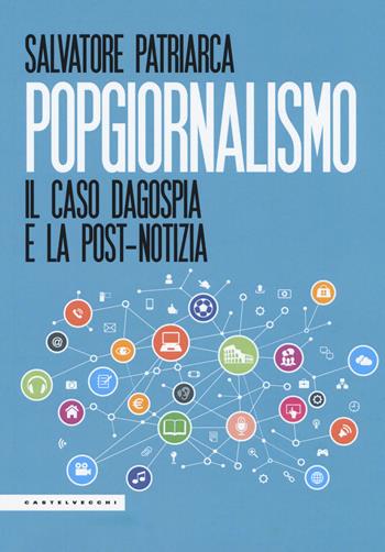 Popgiornalismo. Il caso Dagospia e la post-notizia - Salvatore Patriarca - Libro Castelvecchi 2019, Le Polene | Libraccio.it