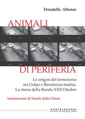 Animali di periferia. Le origini del terrorismo tra Golpe e Resistenza tradita. La storia della Banda XXII Ottobre