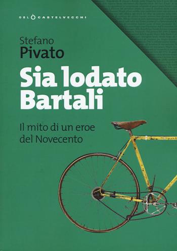 Sia lodato Bartali. Il mito di un eroe del Novecento - Stefano Pivato - Libro Castelvecchi 2019, Oblò | Libraccio.it
