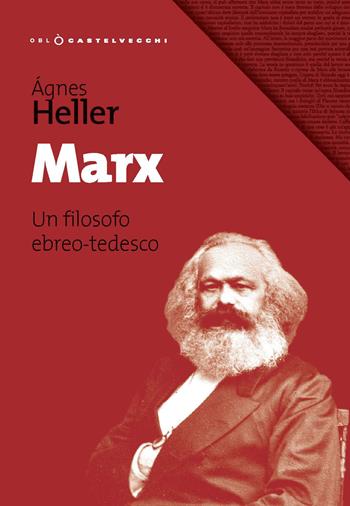 Marx. Un filosofo ebreo-tedesco - Ágnes Heller - Libro Castelvecchi 2019, Oblò | Libraccio.it