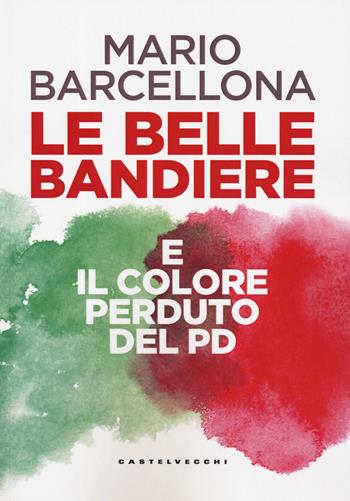 Le belle bandiere e il colore perduto del PD - Mario Barcellona - Libro Castelvecchi 2019, Nodi | Libraccio.it