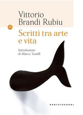 Scritti tra arte e vita - Vittorio Brandi Rubiu - Libro Castelvecchi 2019, Le Navi | Libraccio.it