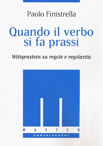 Quando il verbo si fa prassi. Wittgenstein su regole e regolarità - Paolo Finestrella - Libro Castelvecchi 2019, Master | Libraccio.it