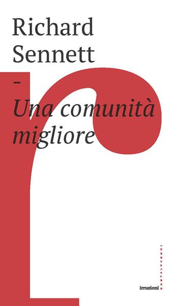 Una comunità migliore - Richard Sennet - Libro Castelvecchi 2019, Irruzioni | Libraccio.it