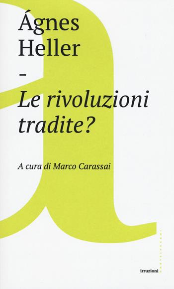 Le rivoluzioni tradite? - Ágnes Heller - Libro Castelvecchi 2019, Irruzioni | Libraccio.it