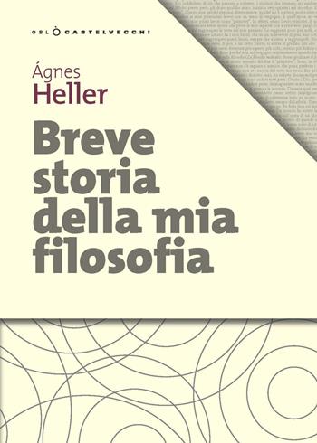 Breve storia della mia filosofia - Ágnes Heller - Libro Castelvecchi 2019, Oblò | Libraccio.it