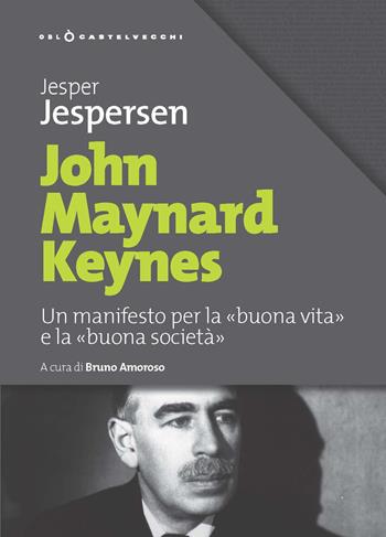 John Maynard Keynes. Un manifesto per la «buona vita» e la «buona società» - Jesper Jespersen - Libro Castelvecchi 2019, Oblò | Libraccio.it