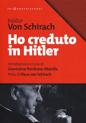 Ho creduto in Hitler - Baldur Benedikt von Schirach - Libro Castelvecchi 2019, Oblò | Libraccio.it
