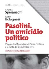 Pasolini un omicidio politico. Viaggio tra l’apocalisse di Piazza Fontana e la notte del 2 novembre 1975