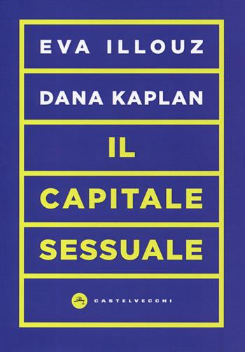 Il capitale sessuale - Eva Illouz, Dana Kaplan - Libro Castelvecchi 2020, Vortici | Libraccio.it
