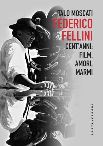 Federico Fellini. Cent'anni: film, amori, marmi - Italo Moscati - Libro Castelvecchi 2019, Saggi | Libraccio.it
