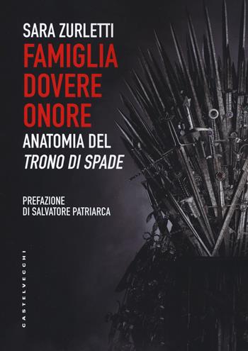 Famiglia, dovere, onore. Anatomia del «Trono di spade» - Sara Zurletti - Libro Castelvecchi 2019, Saggi | Libraccio.it