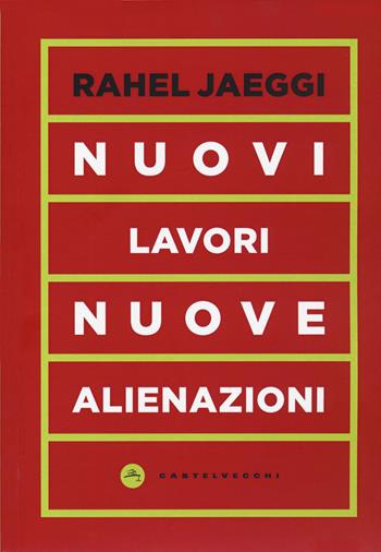 Nuovi lavori, nuove alienazioni - Rahel Jaeggi - Libro Castelvecchi 2020, Vortici | Libraccio.it