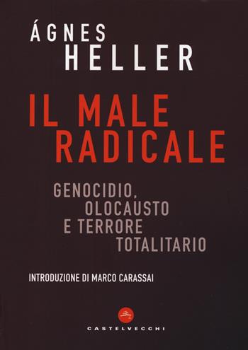 Il male radicale. Genocidio, Olocausto e terrore totalitario - Ágnes Heller - Libro Castelvecchi 2019, Correnti | Libraccio.it