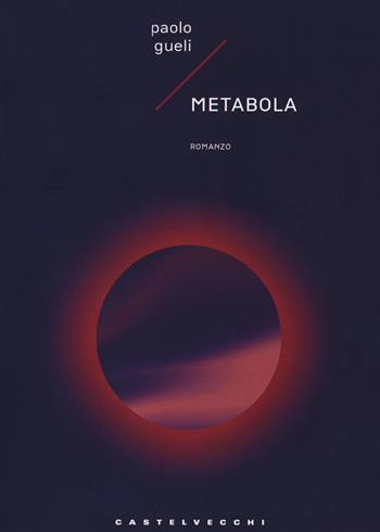 Metabola - Paolo Gueli - Libro Castelvecchi 2020, Narrativa | Libraccio.it