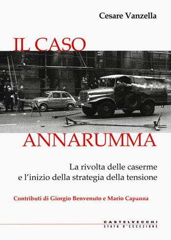 Il caso Annarumma. La rivolta delle caserme e l’inizio della strategia della tensione - Cesare Vanzella - Libro Castelvecchi 2019, Stato d'eccezione | Libraccio.it