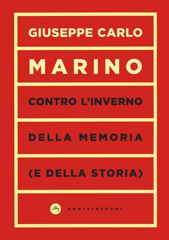 Contro l'inverno della memoria (e della storia) - Giuseppe Carlo Marino - Libro Castelvecchi 2019, Vortici | Libraccio.it