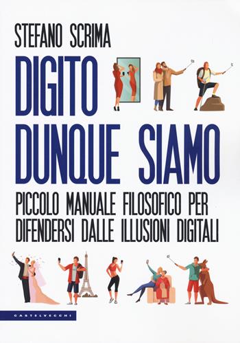 Digito dunque siamo. Piccolo manuale filosofico per difendersi dalle illusioni digitali - Stefano Scrima - Libro Castelvecchi 2019, Le Polene | Libraccio.it