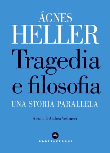 Tragedia e filosofia. Una storia parallela - Ágnes Heller - Libro Castelvecchi 2020, Oblò | Libraccio.it