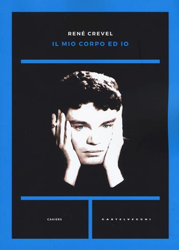 Il mio corpo ed io - René Crevel - Libro Castelvecchi 2019, Cahiers | Libraccio.it