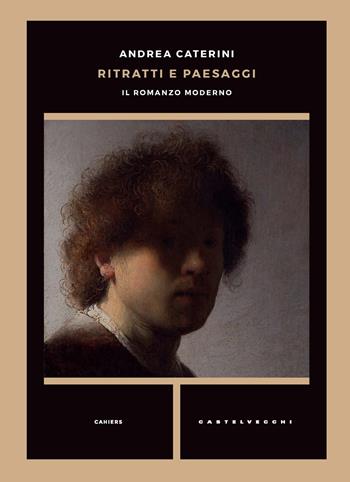 Ritratti e paesaggi. Il romanzo moderno - Andrea Caterini - Libro Castelvecchi 2019, Cahiers | Libraccio.it