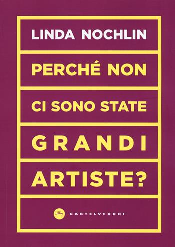 Perché non ci sono state grandi artiste? - Linda Nochlin - Libro Castelvecchi 2019, Vortici | Libraccio.it